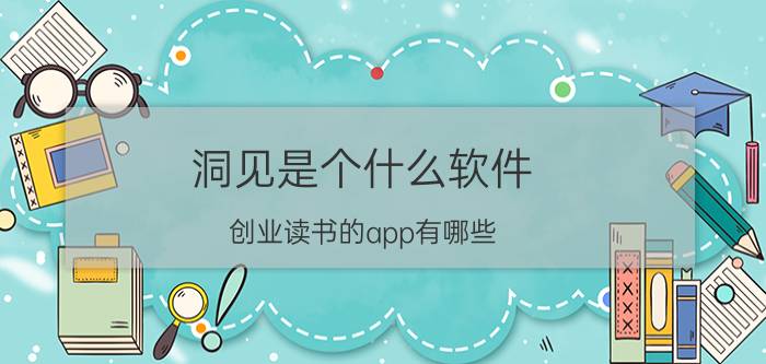 洞见是个什么软件 创业读书的app有哪些？